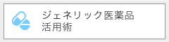 ジェネリック医薬品活用術